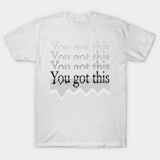 You got this design T-Shirt